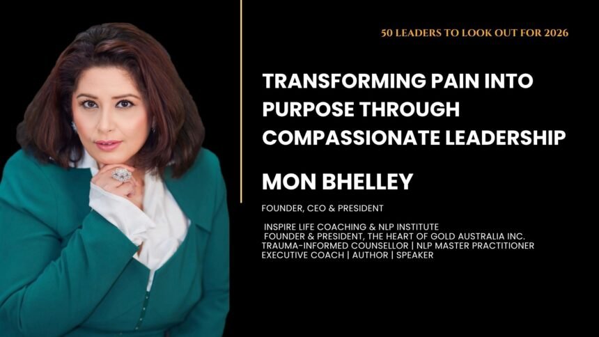 Mon Bhelley: Transforming Pain into Purpose Through Compassionate Leadership